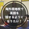 現地校で英語を身につけたい